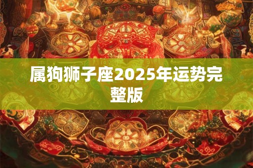 属狗狮子座2025年运势完整版