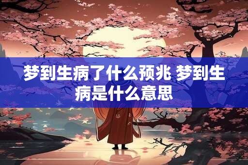 梦到生病了什么预兆 梦到生病是什么意思