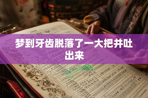 梦到牙齿脱落了一大把并吐出来