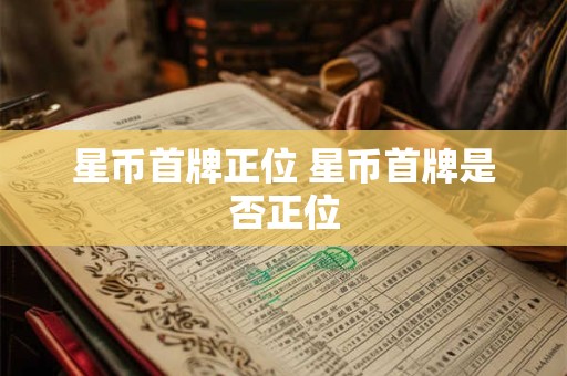 星币首牌正位 星币首牌是否正位