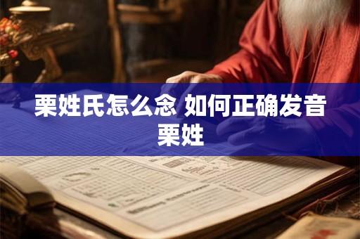 栗姓氏怎么念 如何正确发音栗姓