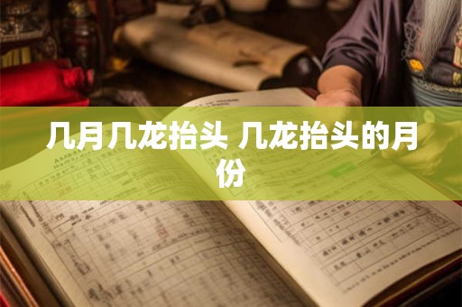 几月几龙抬头 几龙抬头的月份