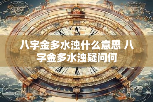 八字金多水浊什么意思 八字金多水浊疑问何