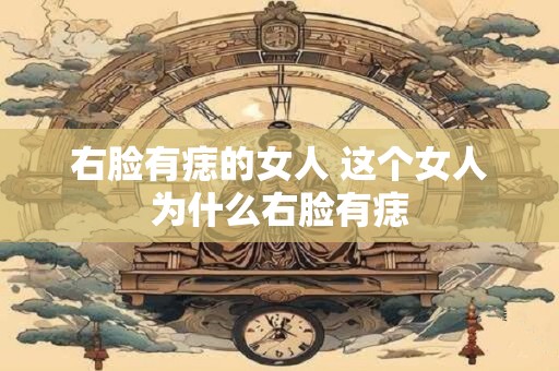 右脸有痣的女人 这个女人为什么右脸有痣