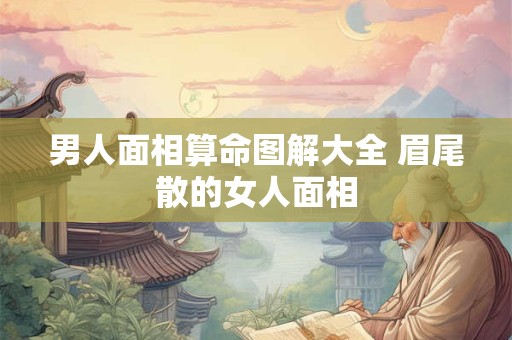 男人面相算命图解大全 眉尾散的女人面相