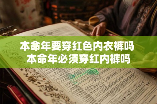 本命年要穿红色内衣裤吗 本命年必须穿红内裤吗