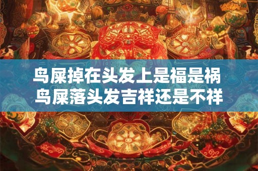 鸟屎掉在头发上是福是祸 鸟屎落头发吉祥还是不祥
