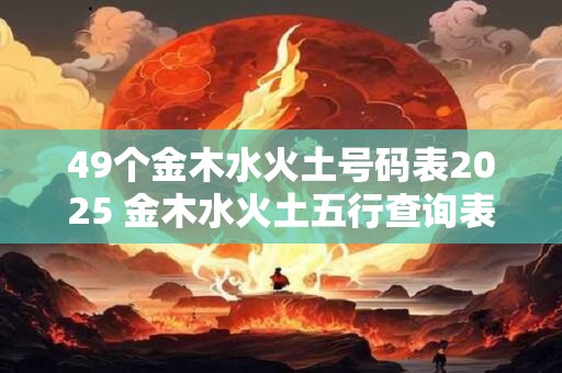 49个金木水火土号码表2025 金木水火土五行查询表