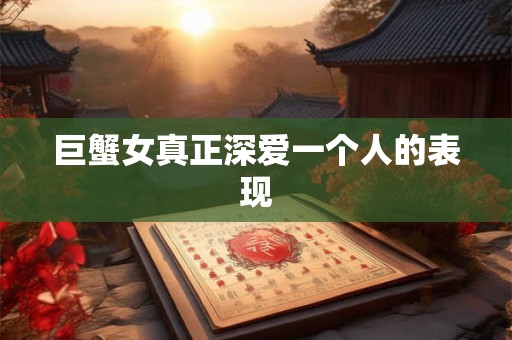 巨蟹女真正深爱一个人的表现