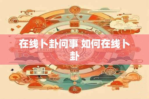 在线卜卦问事 如何在线卜卦