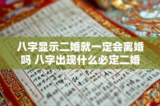 八字显示二婚就一定会离婚吗 八字出现什么必定二婚