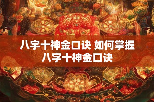 八字十神金口诀 如何掌握八字十神金口诀