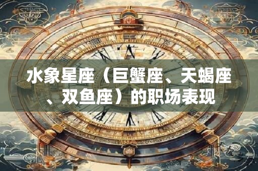 水象星座（巨蟹座、天蝎座、双鱼座）的职场表现