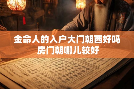 金命人的入户大门朝西好吗 房门朝哪儿较好