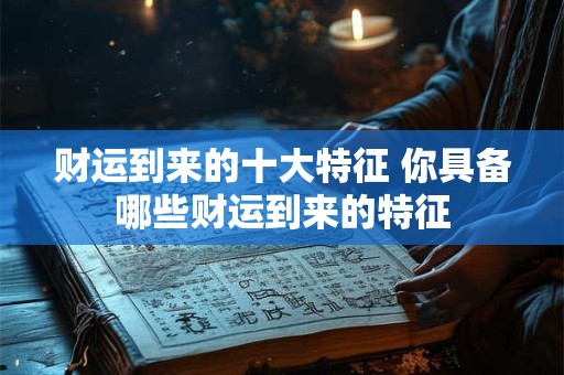 财运到来的十大特征 你具备哪些财运到来的特征