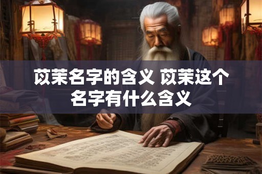 苡茉名字的含义 苡茉这个名字有什么含义
