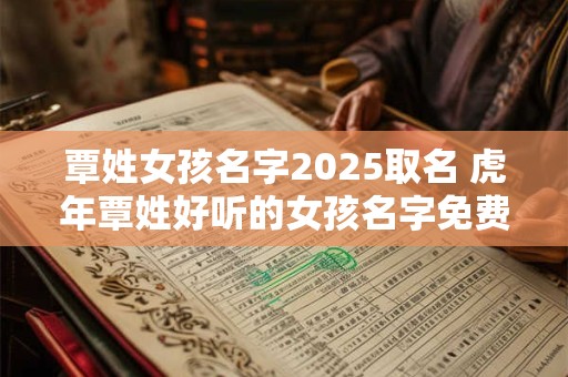 覃姓女孩名字2026取名 虎年覃姓好听的女孩名字免费