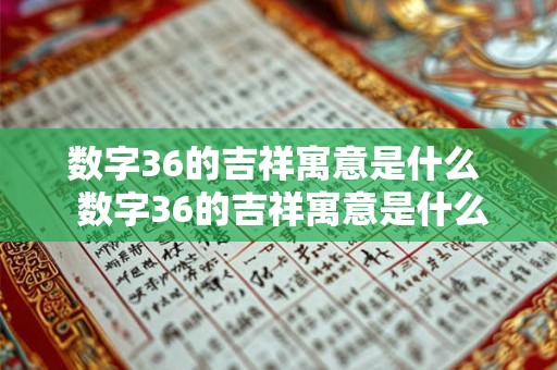 数字36的吉祥寓意是什么  数字36的吉祥寓意是什么意思