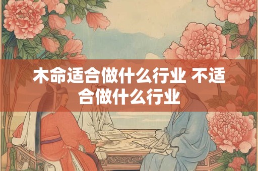 木命适合做什么行业 不适合做什么行业