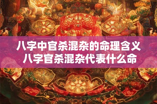 八字中官杀混杂的命理含义 八字官杀混杂代表什么命运