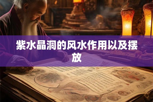 紫水晶洞的风水作用以及摆放