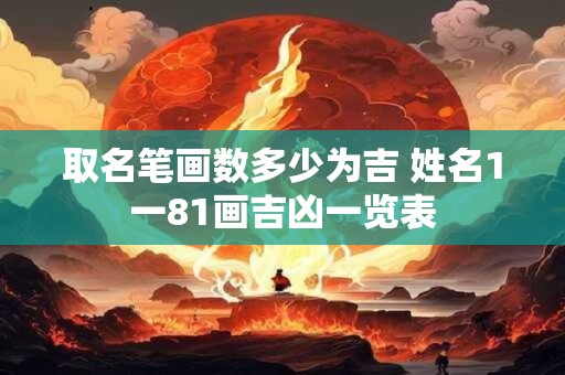 取名笔画数多少为吉 姓名1一81画吉凶一览表