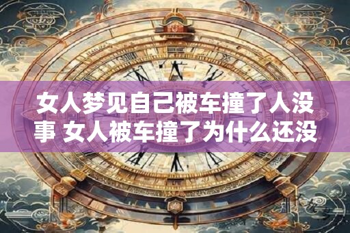 女人梦见自己被车撞了人没事 女人被车撞了为什么还没事