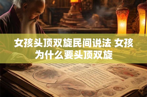 女孩头顶双旋民间说法 女孩为什么要头顶双旋