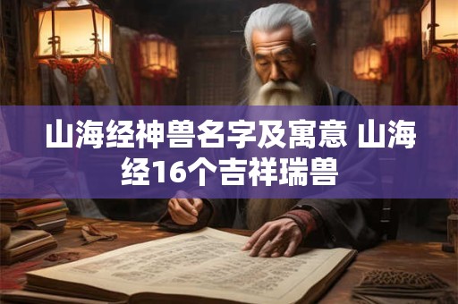 山海经神兽名字及寓意 山海经16个吉祥瑞兽