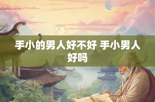 手小的男人好不好 手小男人好吗