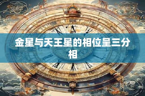 金星与天王星的相位呈三分相