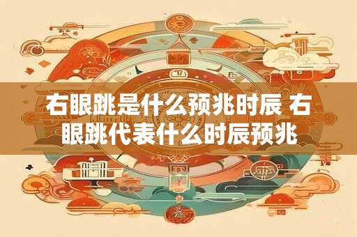 右眼跳是什么预兆时辰 右眼跳代表什么时辰预兆
