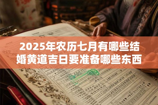 2025年农历七月有哪些结婚黄道吉日要准备哪些东西