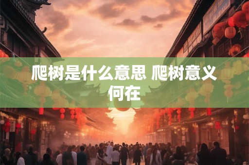 爬树是什么意思 爬树意义何在