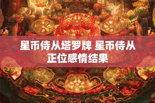 星币侍从塔罗牌 星币侍从正位感情结果
