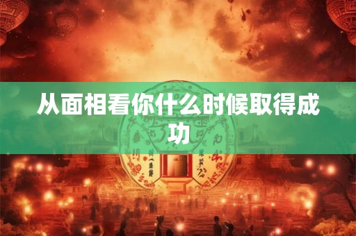 从面相看你什么时候取得成功