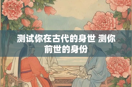 测试你在古代的身世 测你前世的身份
