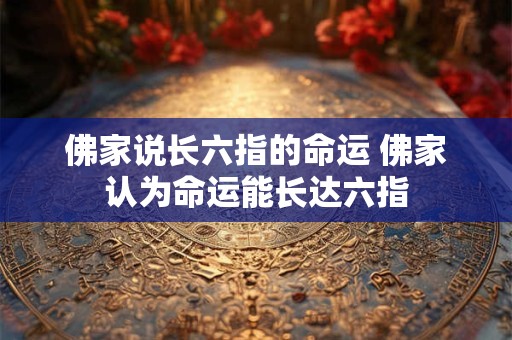 佛家说长六指的命运 佛家认为命运能长达六指