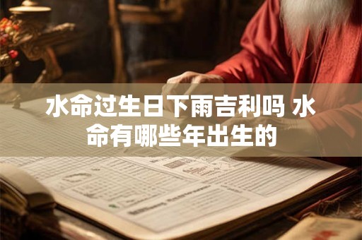 水命过生日下雨吉利吗 水命有哪些年出生的
