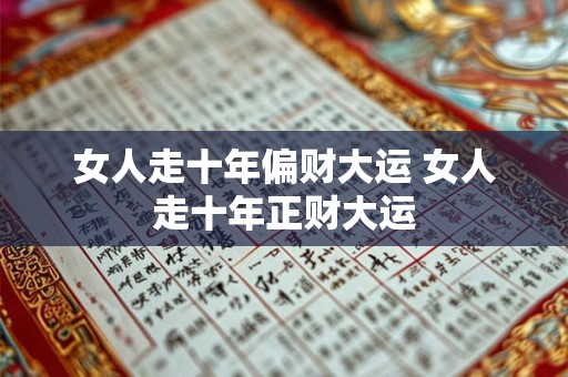 女人走十年偏财大运 女人走十年正财大运 女人走十年偏财大运 女人走十年正财大运
