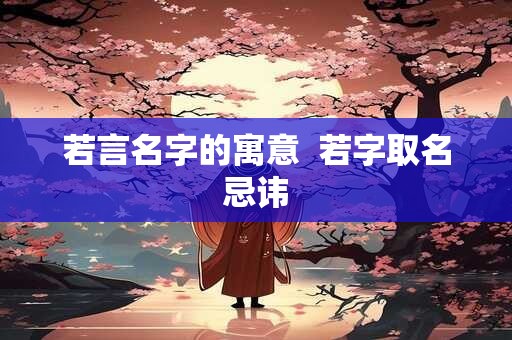 若言名字的寓意  若字取名忌讳