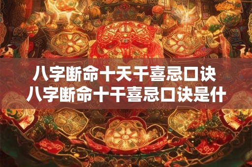 八字断命十天干喜忌口诀 八字断命十干喜忌口诀是什么