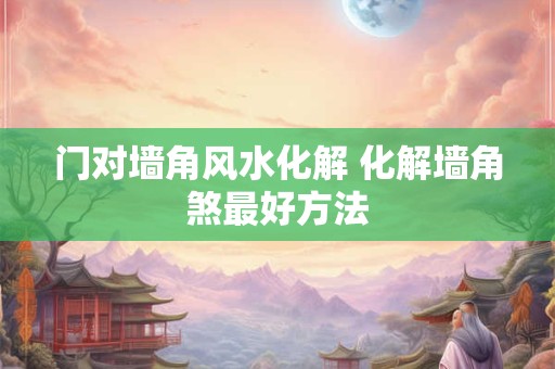 门对墙角风水化解 化解墙角煞最好方法