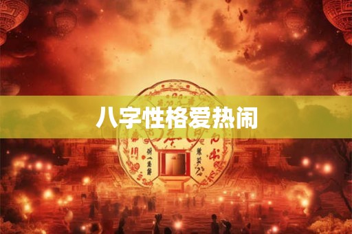 八字性格爱热闹