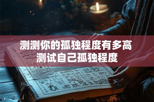 测测你的孤独程度有多高 测试自己孤独程度