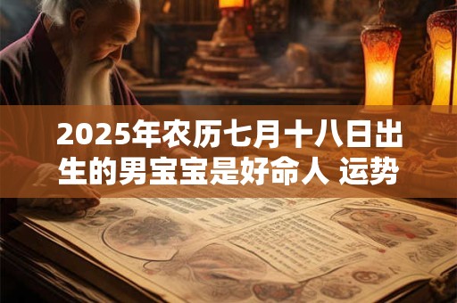 2025年农历七月十八日出生的男宝宝是好命人 运势详解
