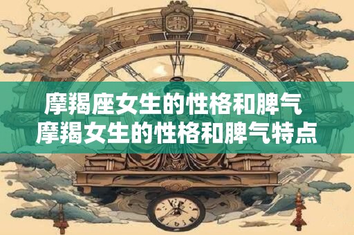 摩羯座女生的性格和脾气 摩羯女生的性格和脾气特点是什么