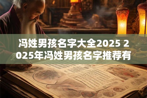 冯姓男孩名字大全2025 2025年冯姓男孩名字推荐有哪些