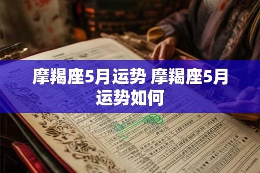 摩羯座5月运势 摩羯座5月运势如何