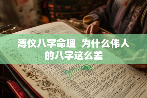 溥仪八字命理  为什么伟人的八字这么差